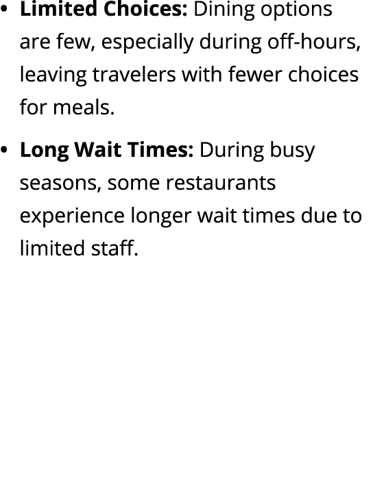 Limited Choices: Dining options are few, especially during off hours, leaving travelers with fewer choices for meals....