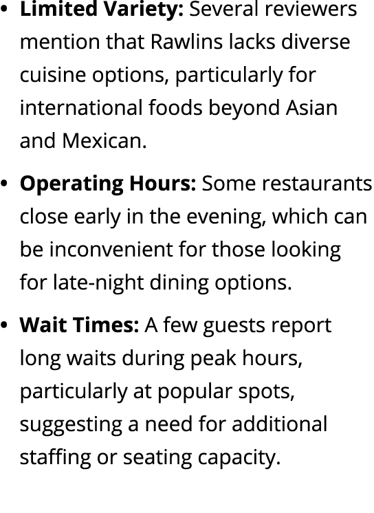 Limited Variety: Several reviewers mention that Rawlins lacks diverse cuisine options, particularly for international...