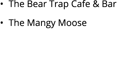 • The Bear Trap Cafe & Bar • The Mangy Moose