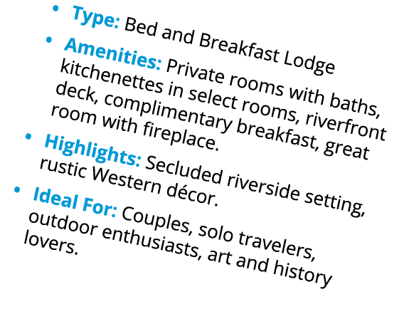 • Type: Bed and Breakfast Lodge • Amenities: Private rooms with baths, kitchenettes in select rooms, riverfront deck,...