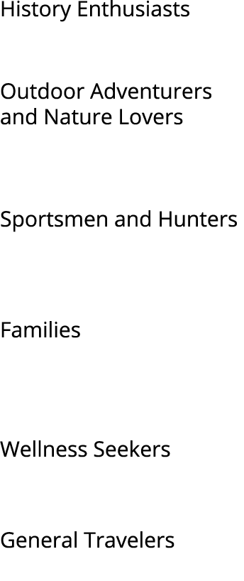 History Enthusiasts Outdoor Adventurers and Nature Lovers Sportsmen and Hunters Families Wellness Seekers General Tra...